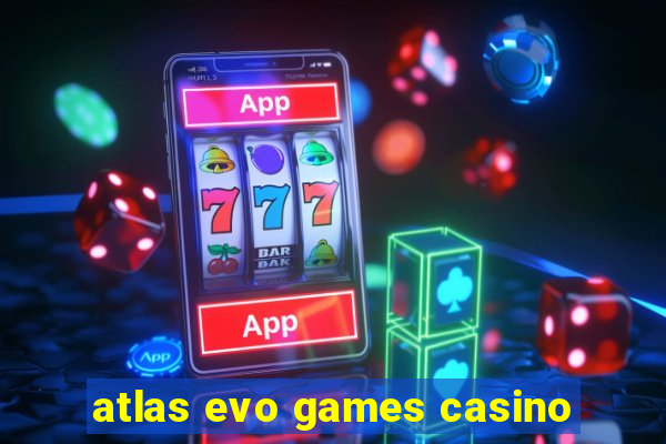 atlas evo games casino