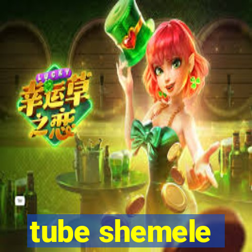 tube shemele