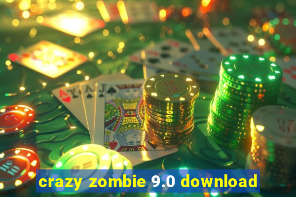 crazy zombie 9.0 download