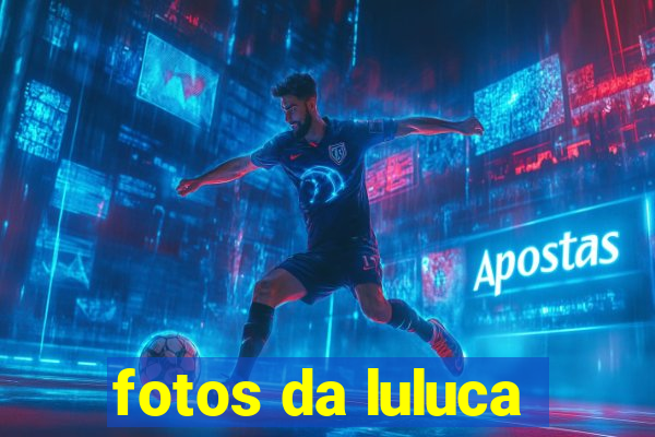 fotos da luluca