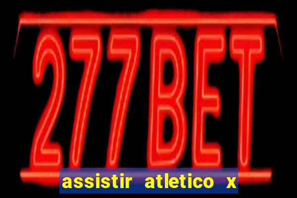 assistir atletico x botafogo ao vivo hd