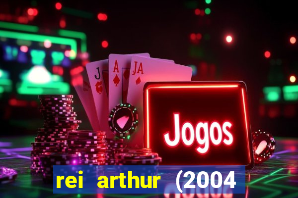rei arthur (2004 assistir online)
