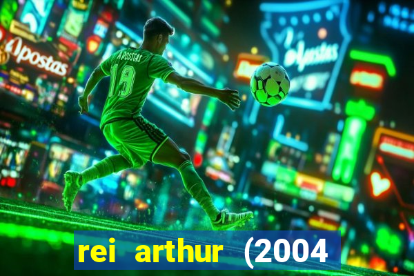 rei arthur (2004 assistir online)