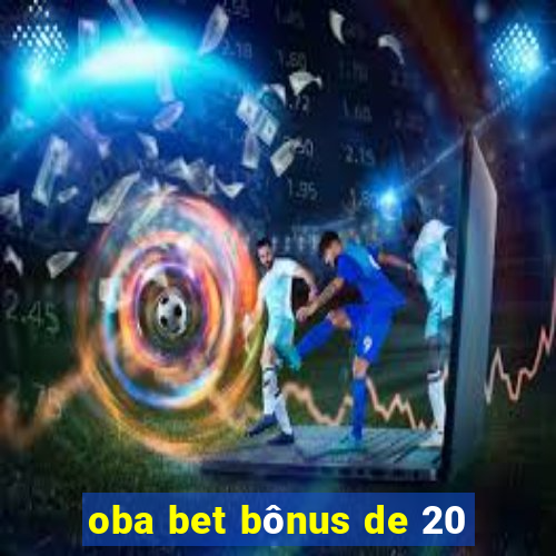 oba bet bônus de 20