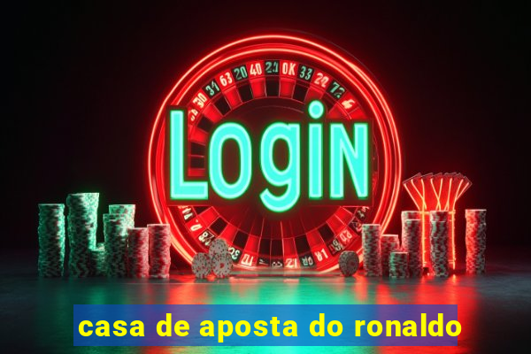 casa de aposta do ronaldo