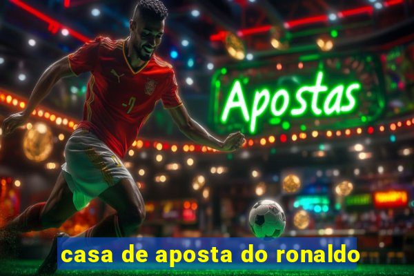 casa de aposta do ronaldo