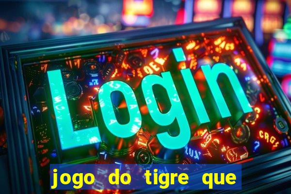 jogo do tigre que da 30 reais no cadastro