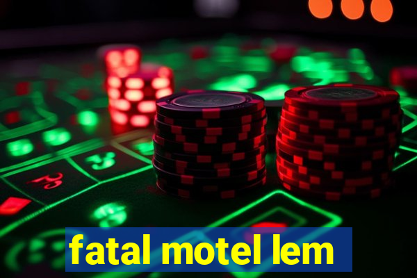 fatal motel lem