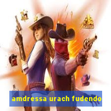 amdressa urach fudendo