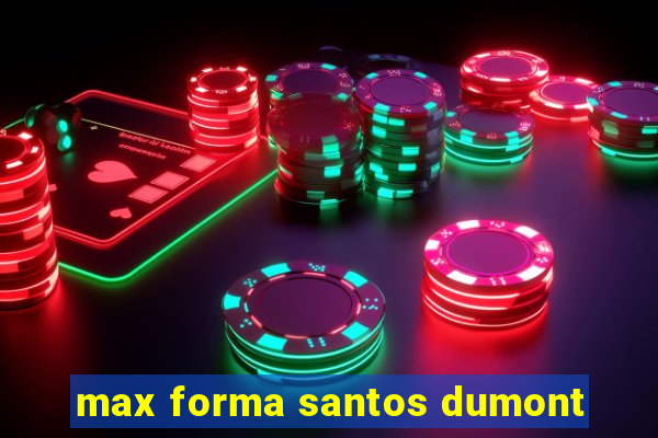 max forma santos dumont