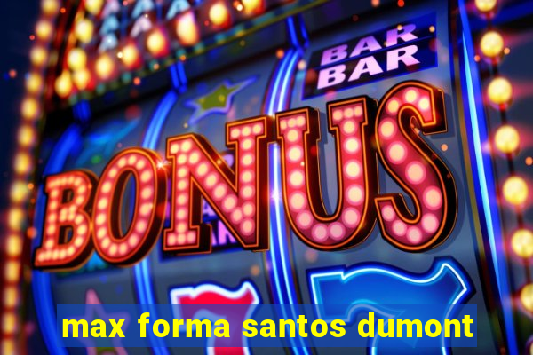 max forma santos dumont