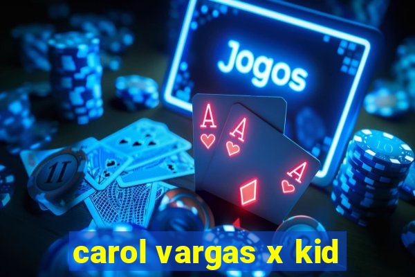 carol vargas x kid