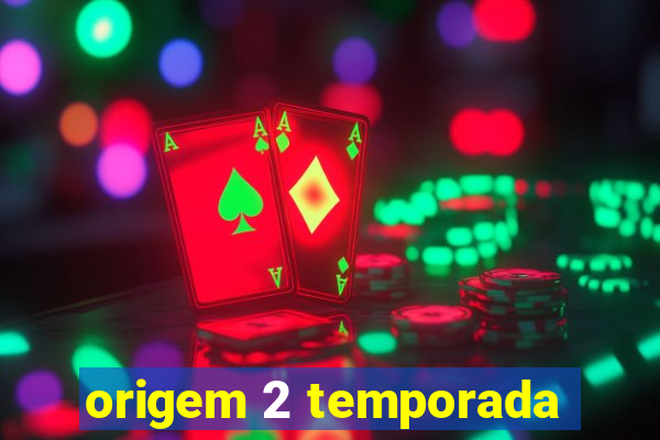 origem 2 temporada