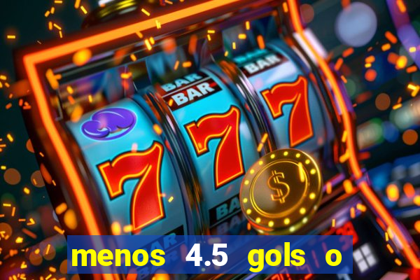 menos 4.5 gols o que significa