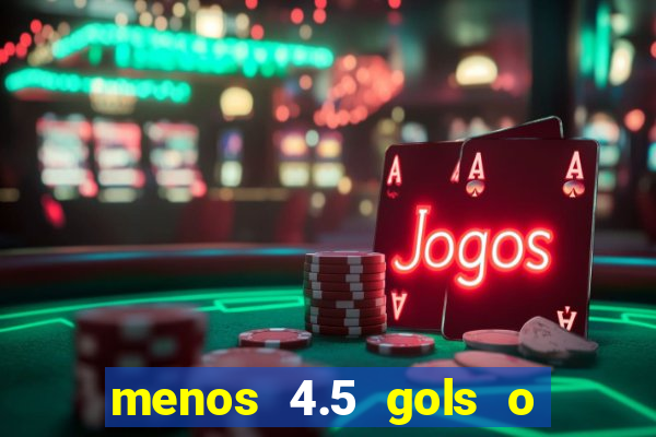 menos 4.5 gols o que significa