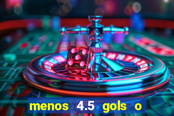 menos 4.5 gols o que significa