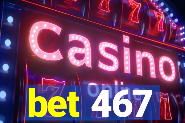 bet 467