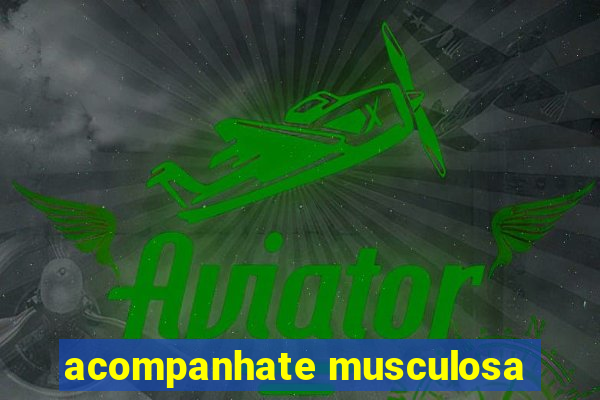 acompanhate musculosa