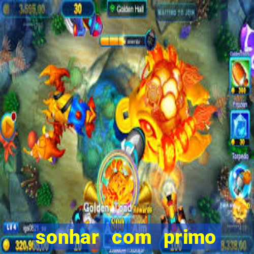 sonhar com primo jogo do bicho