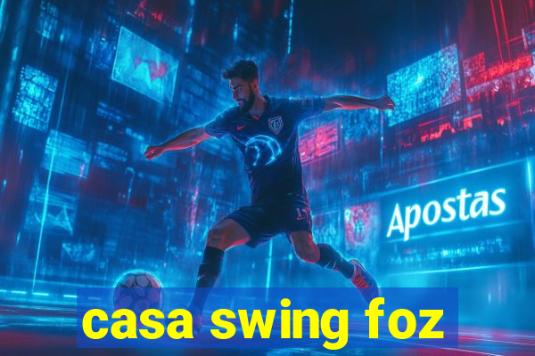 casa swing foz