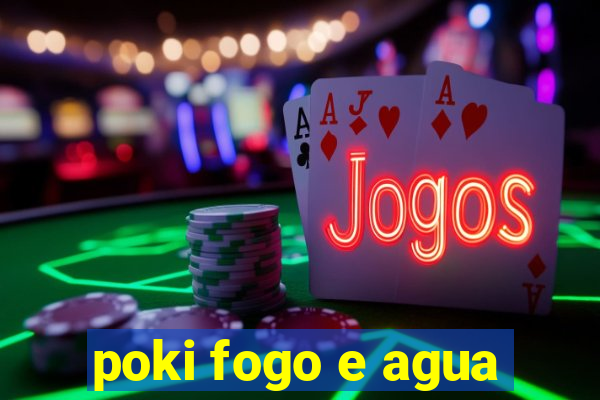 poki fogo e agua