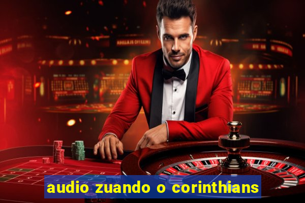 audio zuando o corinthians