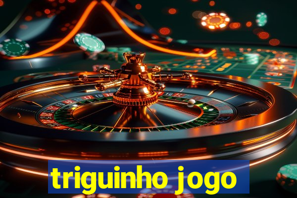 triguinho jogo