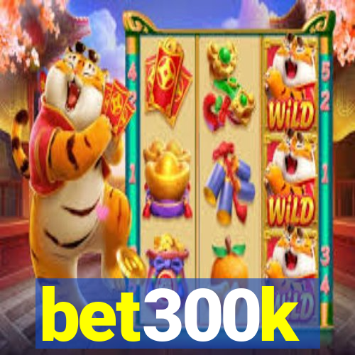 bet300k