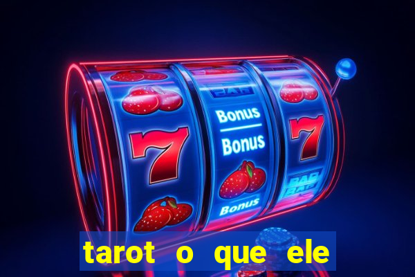 tarot o que ele sente por mim