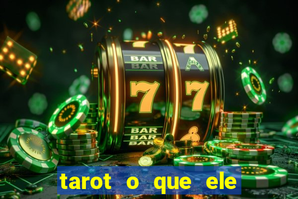 tarot o que ele sente por mim