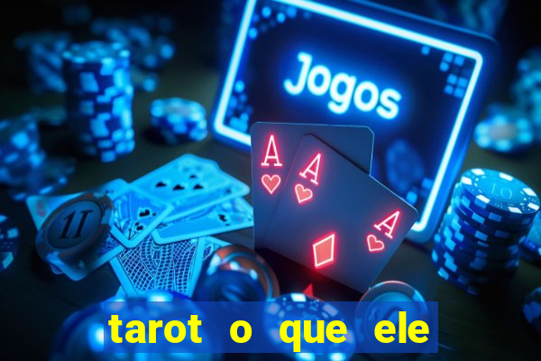 tarot o que ele sente por mim