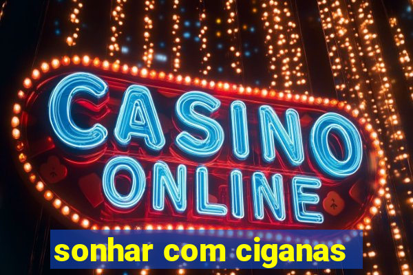 sonhar com ciganas
