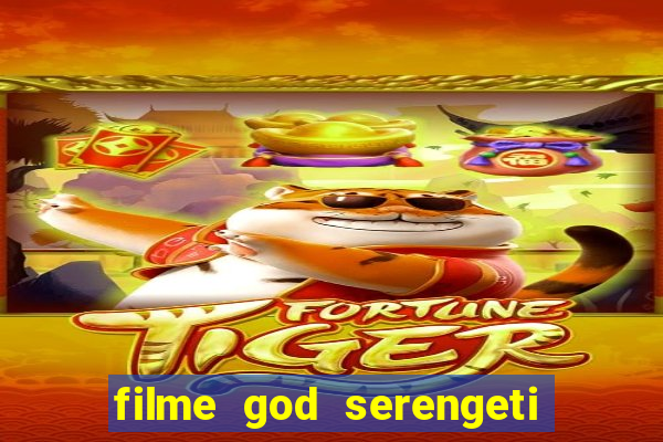 filme god serengeti completo dublado