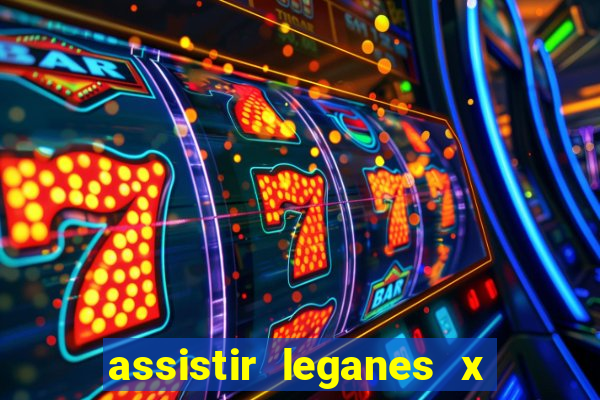 assistir leganes x real madrid ao vivo online