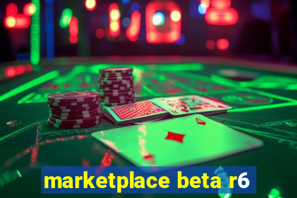 marketplace beta r6