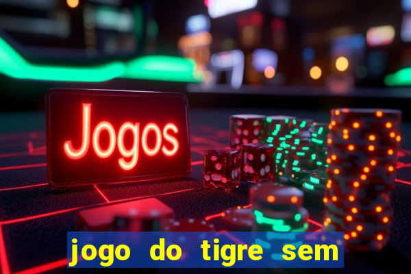jogo do tigre sem colocar dinheiro
