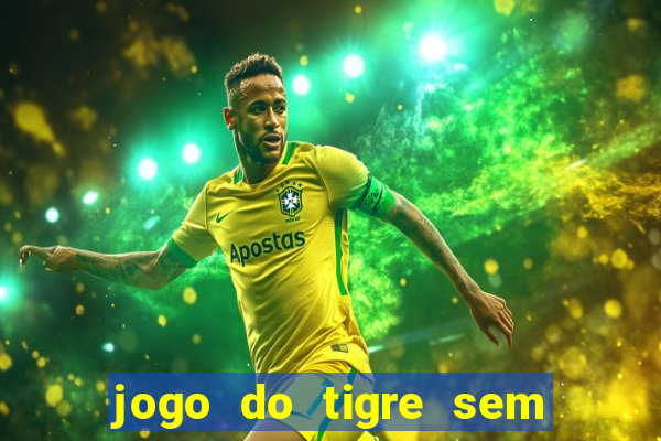 jogo do tigre sem colocar dinheiro