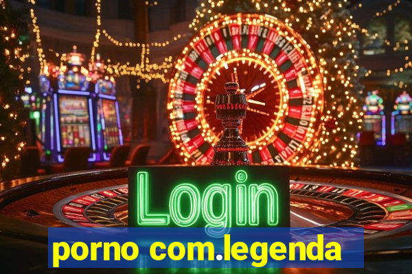 porno com.legenda