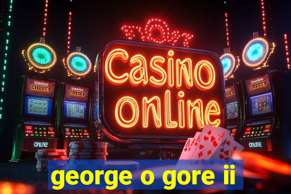 george o gore ii