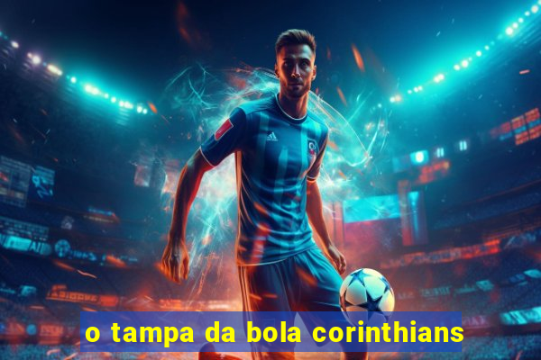 o tampa da bola corinthians