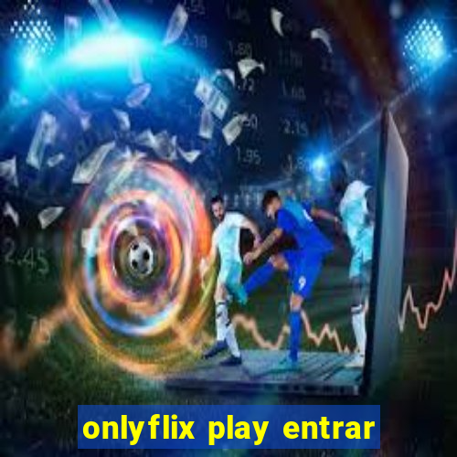 onlyflix play entrar