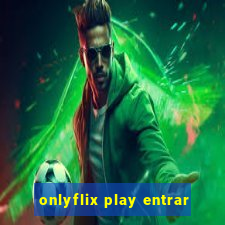 onlyflix play entrar