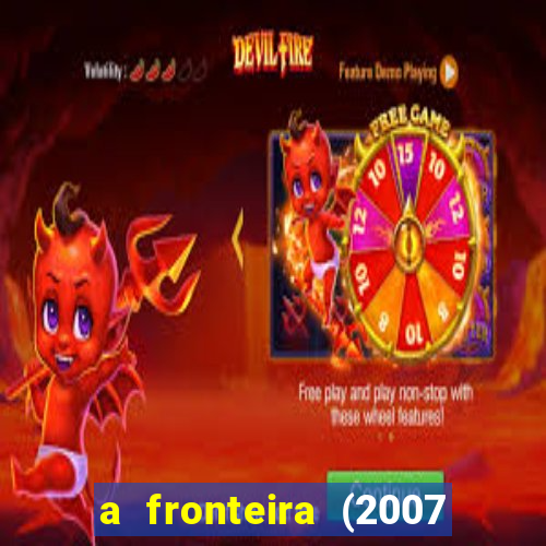 a fronteira (2007 filme completo download)