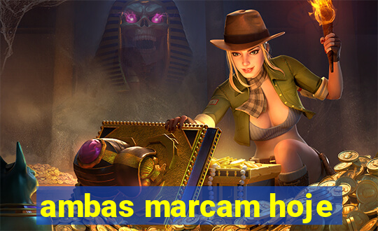 ambas marcam hoje