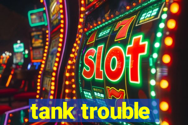 tank trouble