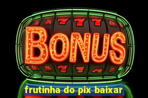 frutinha do pix baixar