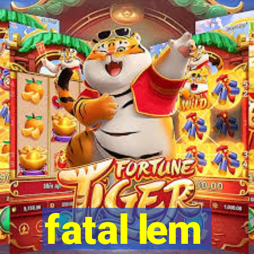 fatal lem