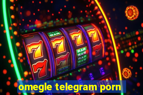 omegle telegram porn