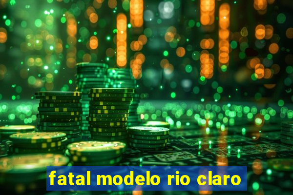 fatal modelo rio claro