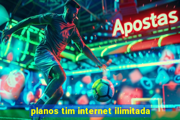 planos tim internet ilimitada